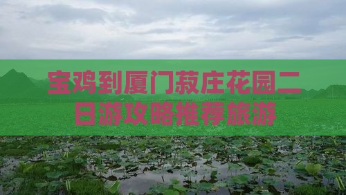 宝鸡到厦门菽庄花园二日游