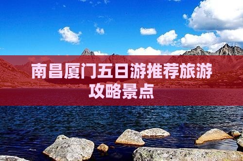 南昌到厦门五日游