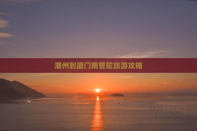 潮州去厦门南普陀攻略
