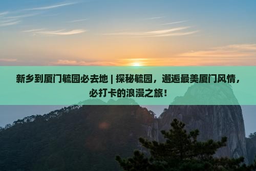 新乡到厦门毓园必去地