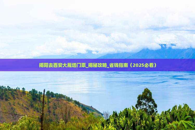 揭阳去西安大雁塔门票