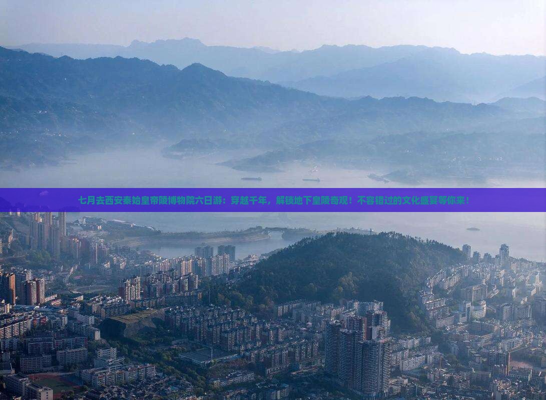 七月去西安秦始皇帝陵博物院六日游