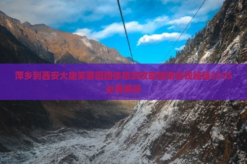 萍乡到西安大唐芙蓉园团体旅游