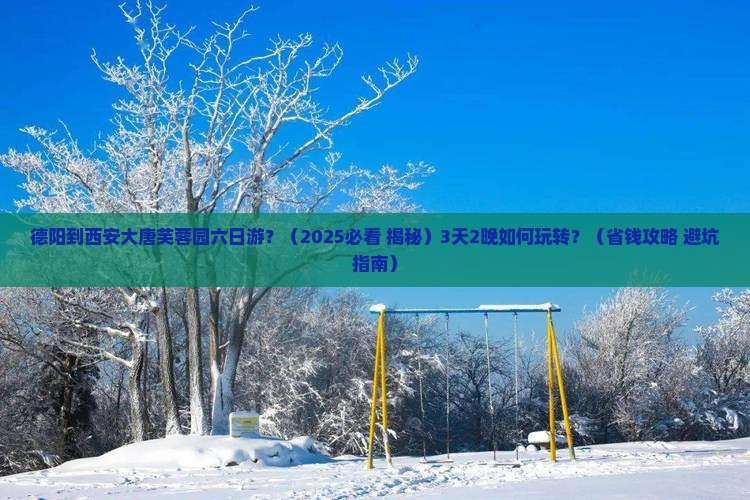 德阳到西安大唐芙蓉园六日游