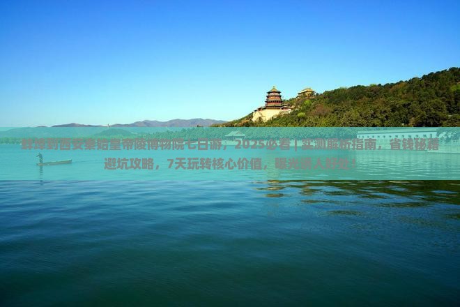 蚌埠到西安秦始皇帝陵博物院七日游