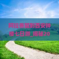 阿拉善盟到西安钟楼七日游