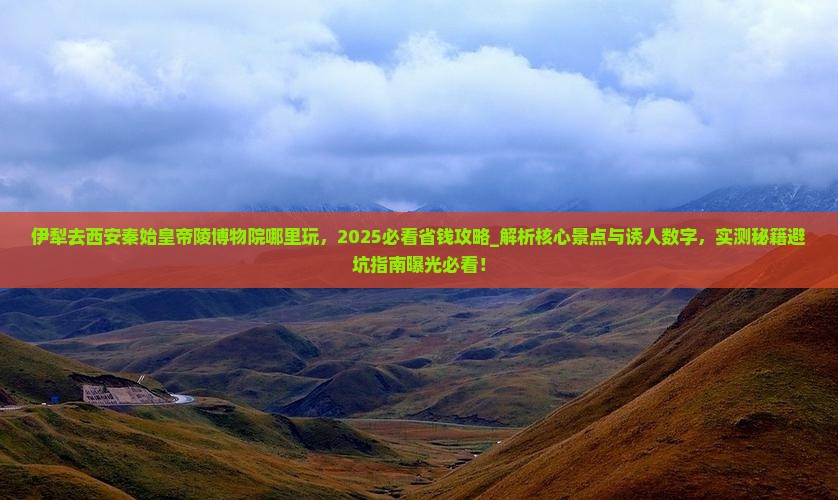 伊犁去西安秦始皇帝陵博物院哪里玩