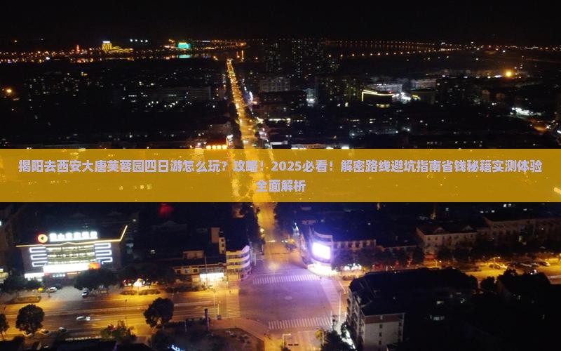揭阳去西安大唐芙蓉园四日游