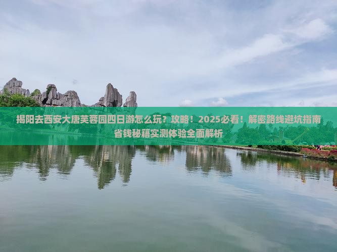 揭阳去西安大唐芙蓉园四日游