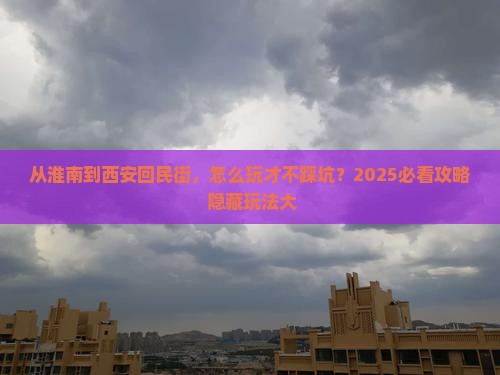 淮南到西安回民街哪里玩