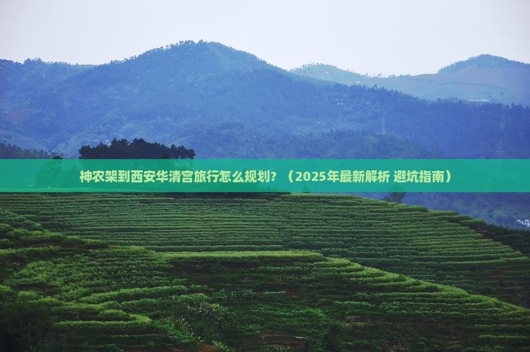 神农架到西安华清宫必去地