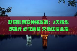 朝阳到西安钟楼攻略 朝阳到西安钟楼攻略