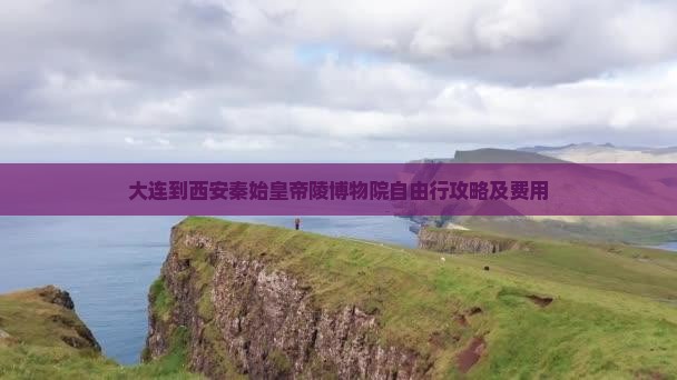 大连到西安秦始皇帝陵博物院自由行