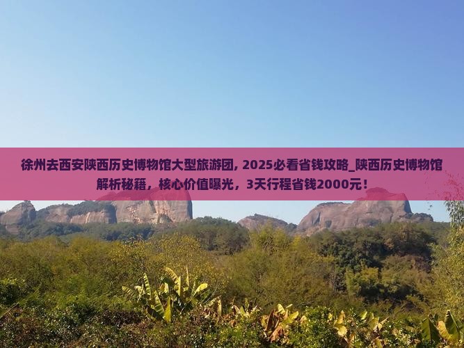 徐州去西安陕西历史博物馆大型旅游团 徐州去西安陕西历史博物馆大型旅游团