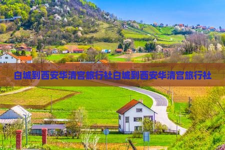 白城到西安华清宫旅行社 白城到西安华清宫旅行社