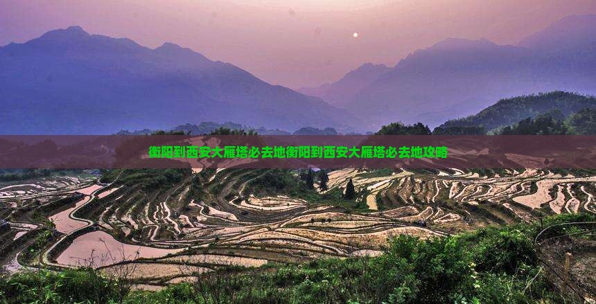 衡阳到西安大雁塔必去地