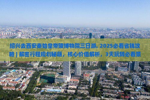 绍兴去西安秦始皇帝陵博物院三日游