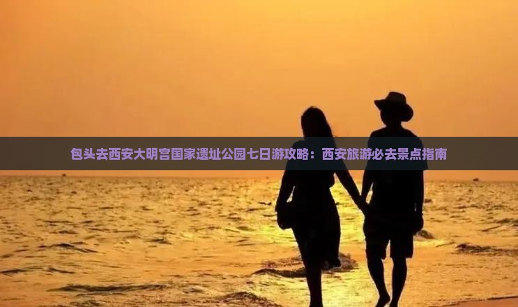 包头去西安大明宫国家遗址公园七日游