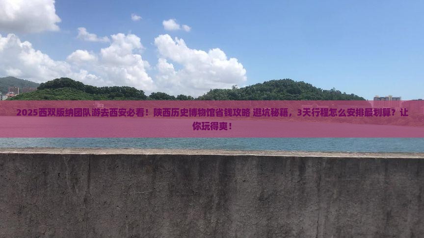 西双版纳去西安陕西历史博物馆团体旅游