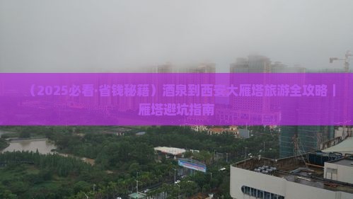 酒泉去西安大雁塔自由行