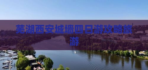 芜湖去西安城墙四日游