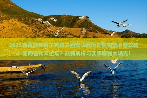 克孜勒苏柯尔克孜去西安陕西历史博物馆攻略