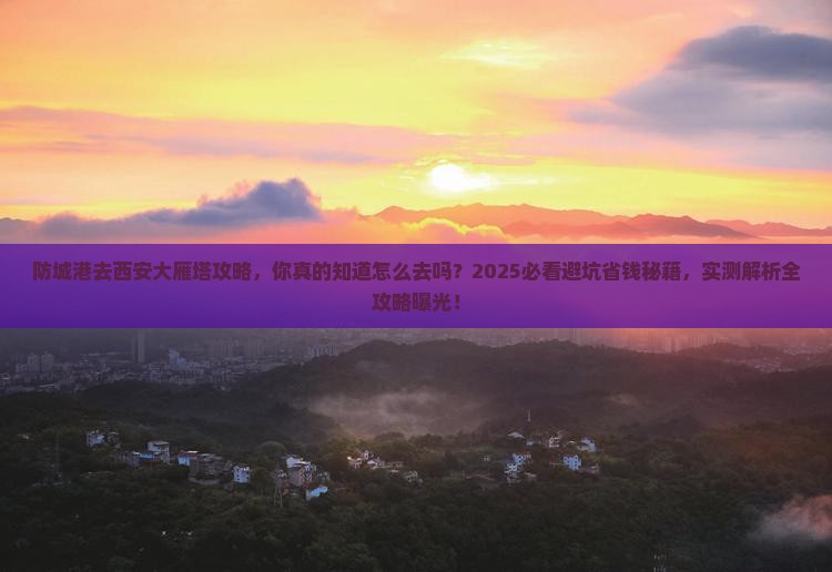 防城港去西安大雁塔攻略