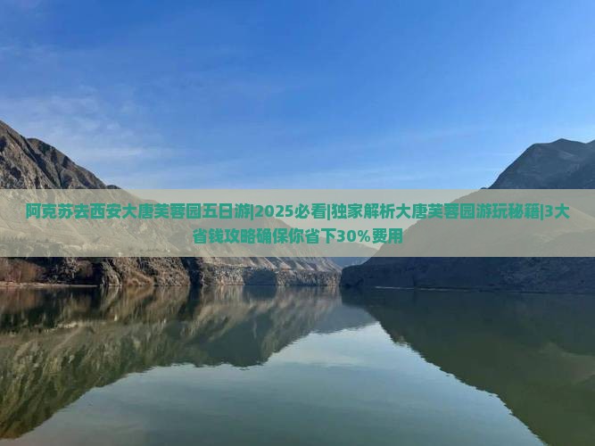 阿克苏去西安大唐芙蓉园五日游