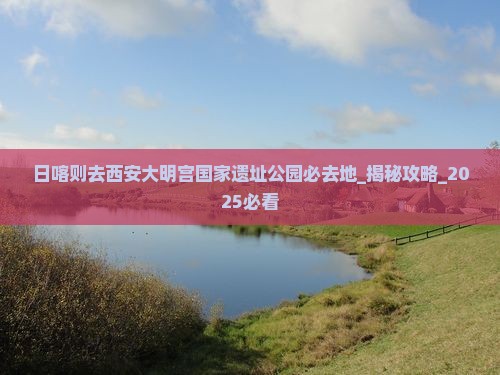 日喀则去西安大明宫国家遗址公园必去地