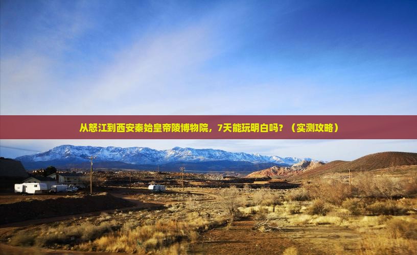 怒江到西安秦始皇帝陵博物院七日游 怒江到西安秦始皇帝陵博物院七日游