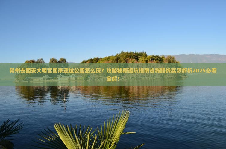 朔州去西安大明宫国家遗址公园哪里玩