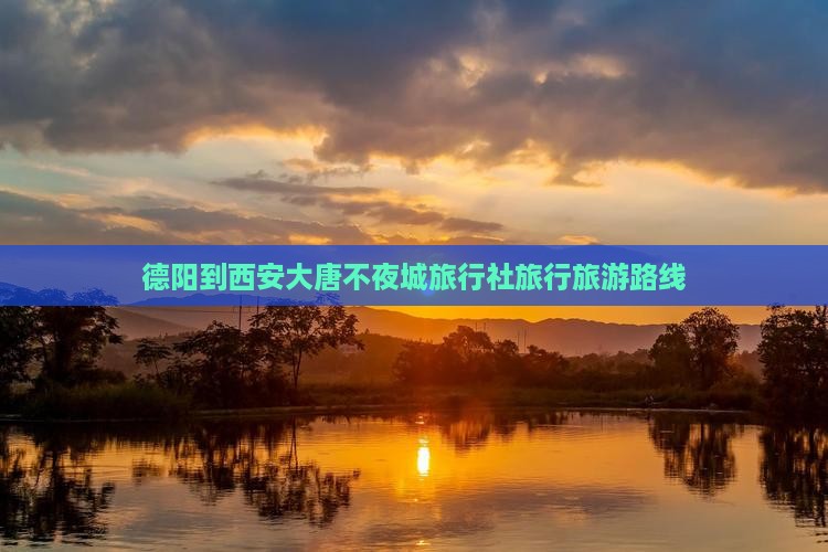 德阳去西安大唐不夜城旅行社