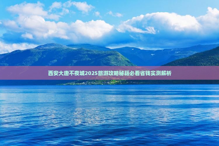 和县到西安大唐不夜城攻略