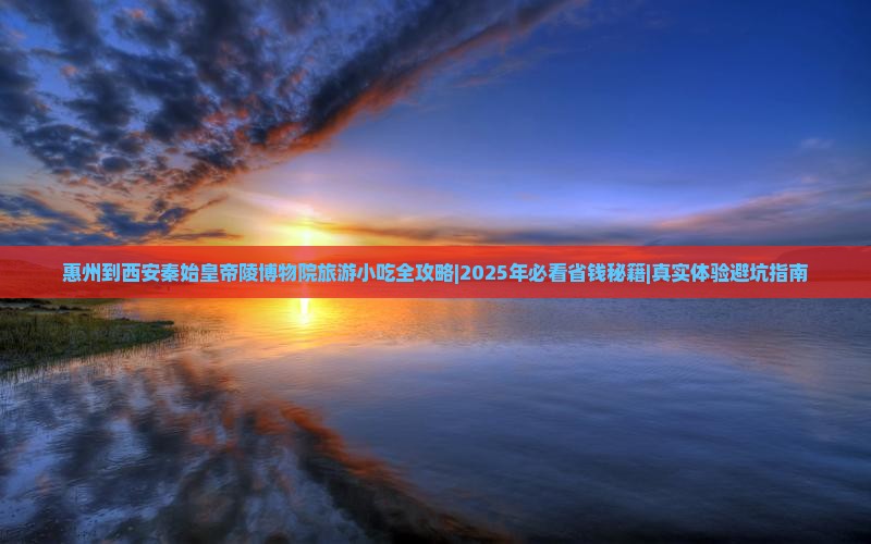 惠州到西安秦始皇帝陵博物院旅游小吃