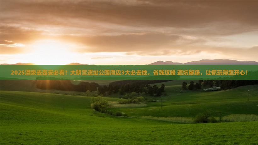 酒泉到西安大明宫国家遗址公园必去地