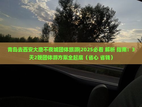 青岛去西安大唐不夜城团体旅游