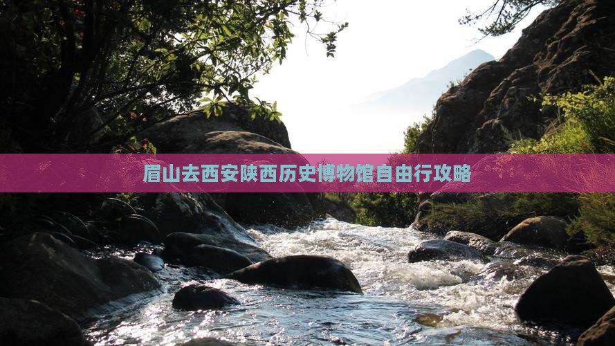 眉山去西安陕西历史博物馆自由行