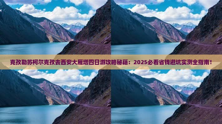 克孜勒苏柯尔克孜去西安大雁塔四日游