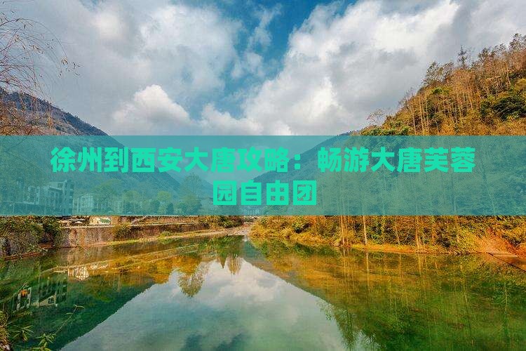 徐州到西安大唐芙蓉园自由团