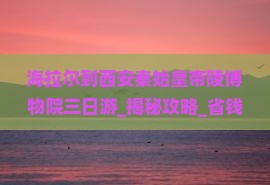 海拉尔到西安秦始皇帝陵博物院三日游