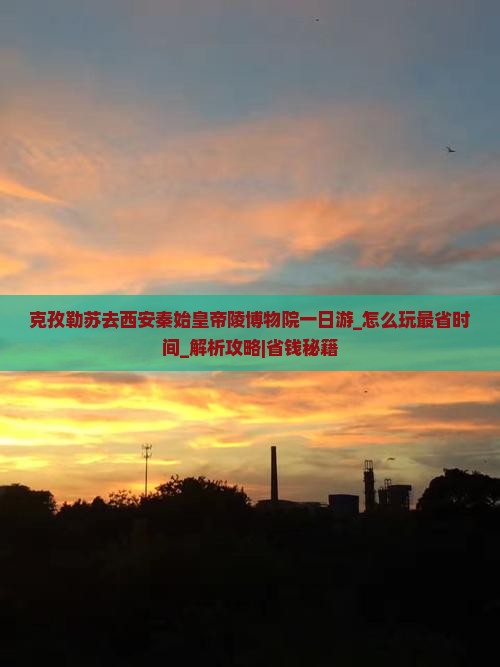 克孜勒苏去西安秦始皇帝陵博物院一日游