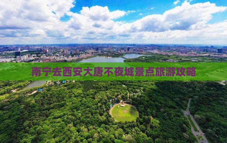 南宁去西安大唐不夜城景点