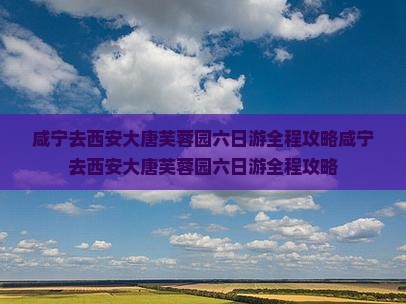 咸宁去西安大唐芙蓉园六日游