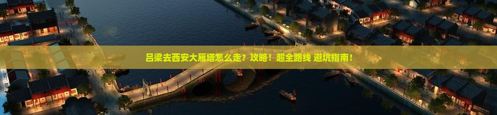 吕梁去西安大雁塔攻略