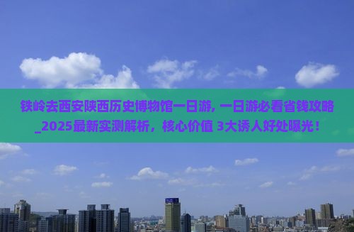 铁岭去西安陕西历史博物馆一日游