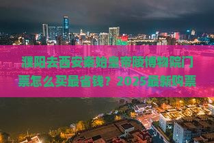 濮阳去西安秦始皇帝陵博物院门票