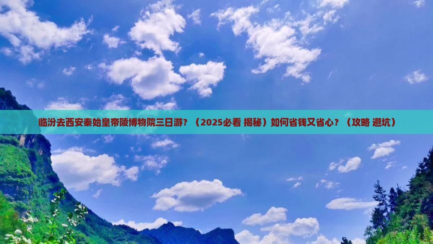 临汾去西安秦始皇帝陵博物院三日游