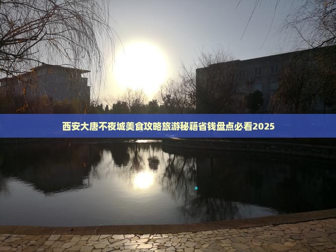 垦利去西安大唐不夜城旅游小吃