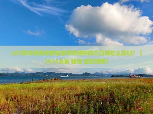 大兴安岭到西安秦始皇帝陵博物院三日游