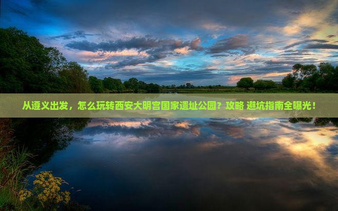 遵义去西安大明宫国家遗址公园景点